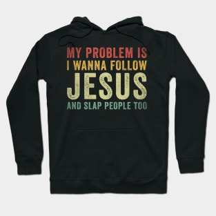 My Problem Is I Want To Follow Jesus And Slap People Too Hoodie